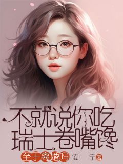 不就说你吃瑞士卷嘴馋，至于离婚吗