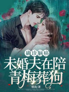 确诊脑癌，未婚夫在陪青梅葬狗