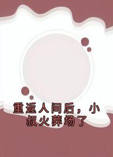 重返人间后，小叔火葬场了