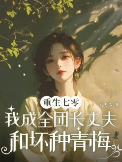 重生七零，我成全团长丈夫和坏种青梅