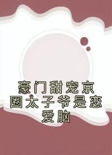 豪门甜宠京圈太子爷是恋爱脑