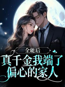 全能后，真千金我端了偏心的家人