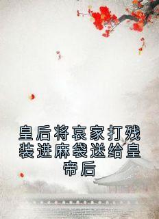 皇后将哀家打残装进麻袋送给皇帝后